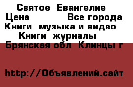 Святое  Евангелие › Цена ­ 1 000 - Все города Книги, музыка и видео » Книги, журналы   . Брянская обл.,Клинцы г.